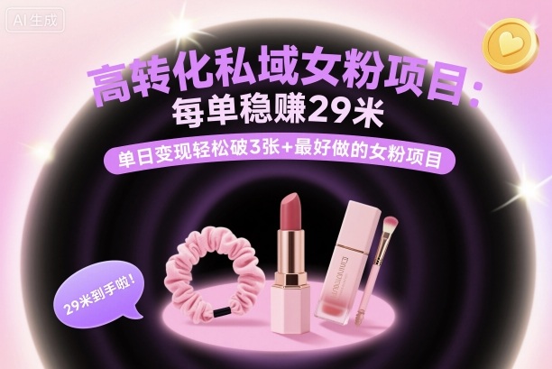 7ab5df2cba24cf3bbecd3fd48b5bf23a.jpeg 高转化私域女粉项目:每单稳賺29米,单日变现轻松破3张+最好做的女粉项目