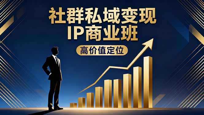 社群私域变现IP商业班，高价值定位,精准引流,私聊成交，实践年盈利破百万-骏阁网