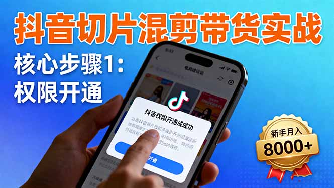 抖音切片混剪带货实战：权限开通、商品挂车、混剪手法，新手月入8000+-骏阁网