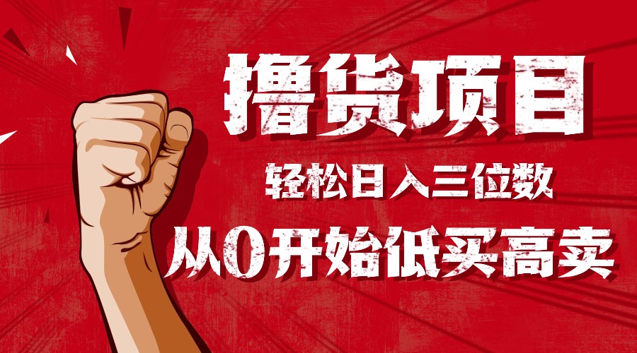 手把手教你撸货，从0开始低买高卖，小白轻松实现日入三位数!!!-骏阁网