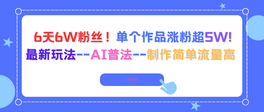 6天6W粉丝！单个作品涨粉超5W!最新玩法--AI普法--制作简单流量高-骏阁网