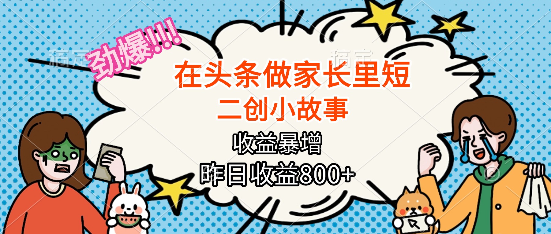 f0c7a4001be14fab5dfcffcfaa4110a5.jpeg 【劲爆】在头条做家长里短二创小故事,收益暴增,月入2W+