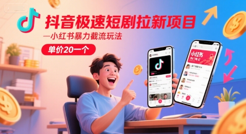 抖音极速短剧拉新项目，小红书暴力截流玩法，单价20一个-骏阁网