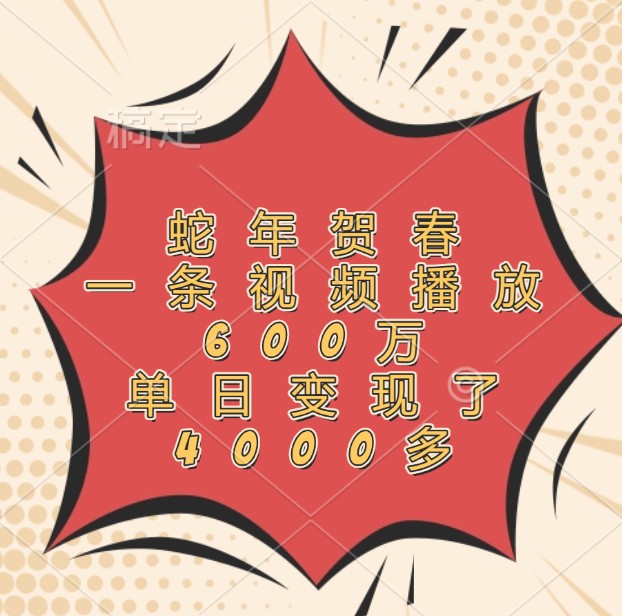 蛇年贺春，一条视频播放600万，单日变现了4000多-骏阁网