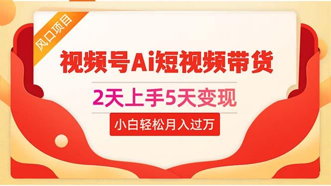 2天上手5天变现视频号Ai短视频带货0粉丝0基础小白轻松月入过万-骏阁网