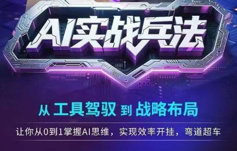 AI实战兵法，从工具驾驭到战略布局，​从0~1掌握ai思维，实现效率，开挂弯道超车-骏阁网