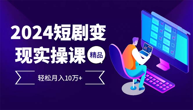 2024最火爆的项目短剧变现轻松月入10万+-骏阁网