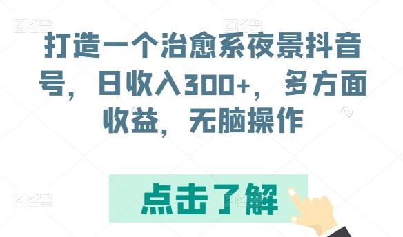 打造一个治愈系夜景抖音号，日收入300+，多方面收益，无脑操作【揭秘】-骏阁网