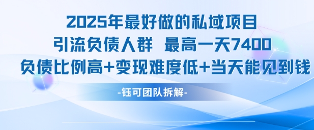 2025年最好做的私域项目，引流负债人群，最高一天变现7.4k，人群占比高，变现难度低，当天就能见到钱-骏阁网