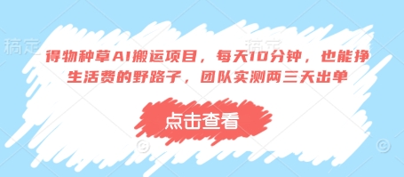 得物种草AI搬运项目，每天10分钟，也能挣生活费的野路子，团队实测两三天出单-骏阁网