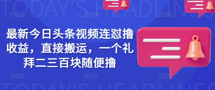 最新今日头条视频连怼撸收益，直接搬运，一个礼拜二三百块随便撸-骏阁网