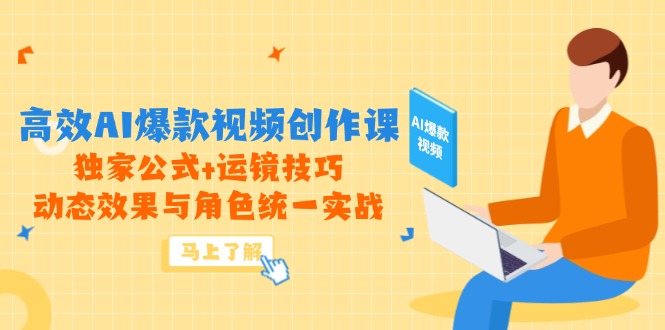 高效AI爆款视频创作课，独家公式+运镜技巧，动态效果与角色统一实战-骏阁网