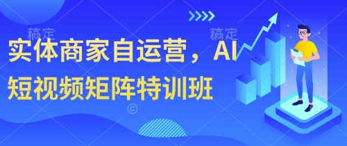 实体商家自运营，AI短视频矩阵特训班-骏阁网