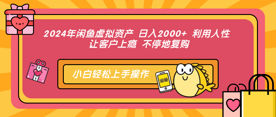 2024年闲鱼虚拟资产 日入2000+ 利用人性 让客户上瘾 不停地复购-骏阁网