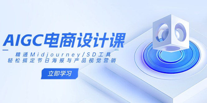 AIGC电商设计课：精通Midjourney/SD工具，轻松搞定节日海报与产品视觉营销-骏阁网