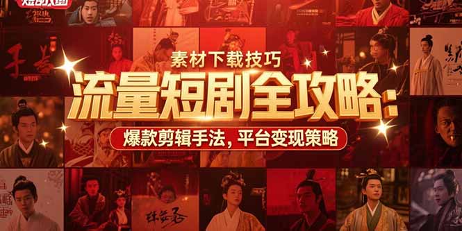 流量短剧全攻略：素材下载技巧，爆款剪辑手法，平台变现策略-骏阁网