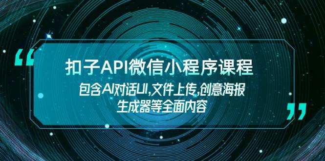 扣子API微信小程序课程，包含AI对话UI,文件上传,创意海报生成器等全面内容-骏阁网