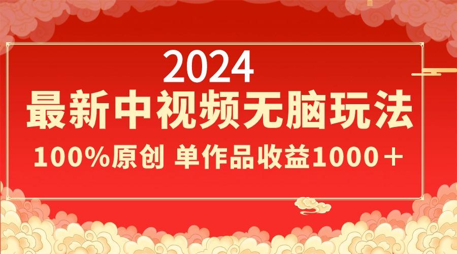 2024最新中视频无脑玩法，作品制作简单，100%原创，单作品收益1000＋-骏阁网