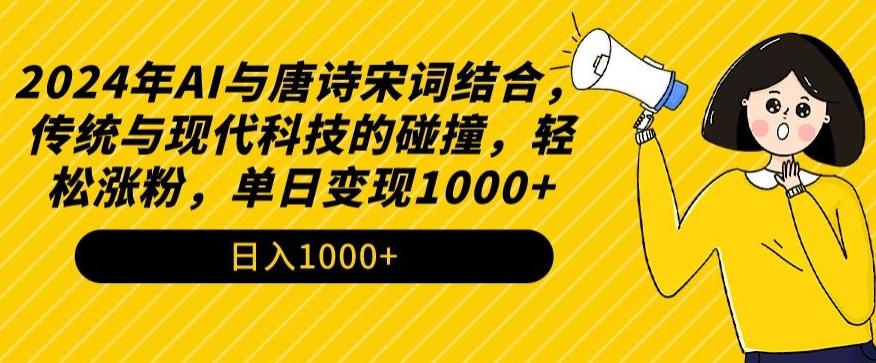 2024年AI与唐诗宋词结合，传统与现代科技的碰撞，轻松涨粉，单日变现1000+【揭秘】-骏阁网
