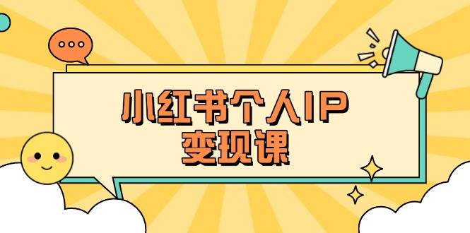 小红书个人变现课：精准人设定位+爆款选题拆解，教你打造百万流量账号秘籍-骏阁网