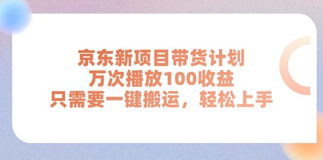 京东新项目带货计划，万次播放100收益，只需要一键搬运，轻松上手-骏阁网