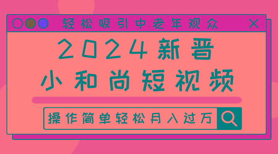 2024新晋小和尚短视频，轻松吸引中老年观众，操作简单轻松月入过万-骏阁网
