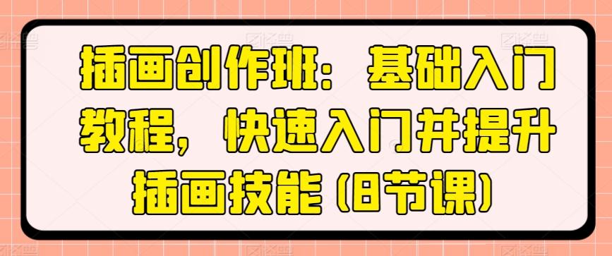 插画创作班：基础入门教程，快速入门并提升插画技能(8节课)-骏阁网