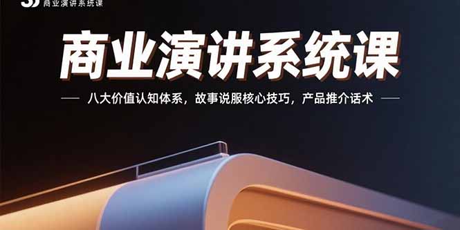 商业演讲系统课：八大价值认知体系，故事说服核心技巧，产品推介话术-骏阁网