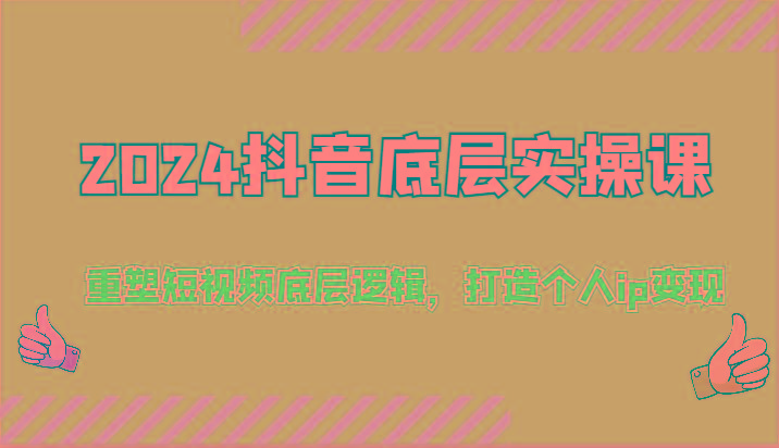 2024抖音底层实操课：重塑短视频底层逻辑，打造个人ip变现(52节)-骏阁网