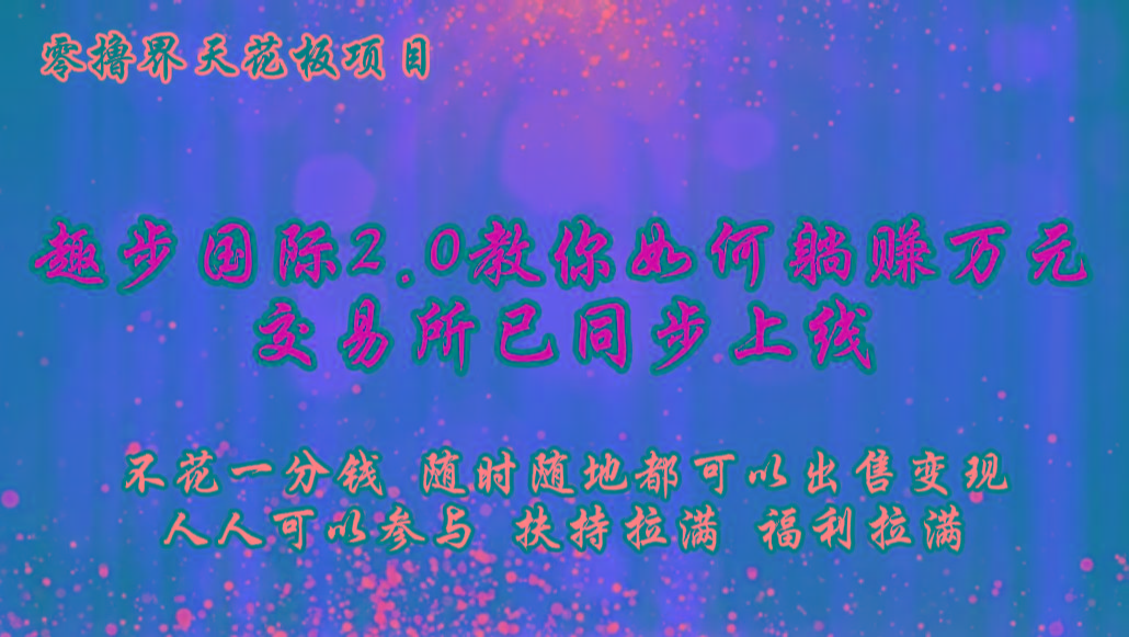 零撸天花板，不花一分钱，趣步2.0教你如何躺赚万元，交易所现已同步上线-骏阁网