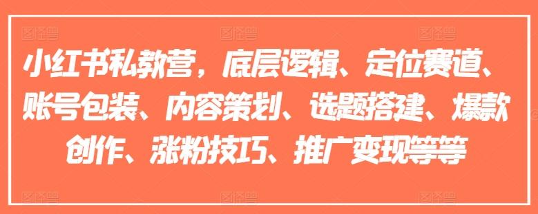 小红书私教营，底层逻辑、定位赛道、账号包装、内容策划、选题搭建、爆款创作、涨粉技巧、推广变现等等-骏阁网