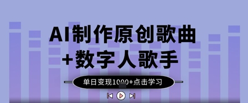 AI制作原创歌曲+数字人歌手，单日变现1k-骏阁网