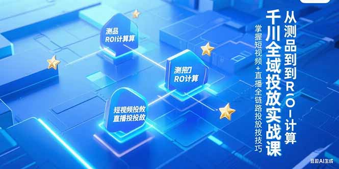 千川全域投放实战课，从测品到ROI计算，掌握短视频+直播全链路投放技巧-骏阁网