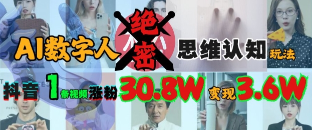 AI数字人绝密思维认知玩法，抖音1条视频涨粉30.8W，变现过W-骏阁网