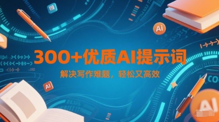 300+优质AI提示词，解决写作难题，轻松又高效-骏阁网