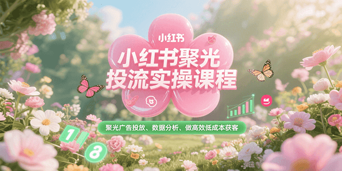 3df8bb6ded56b45f9db149d72f743663.png 小红书聚光投流实操课程,聚光广告投放、数据分析、做高效低成本获客