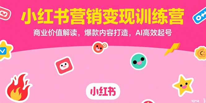 小红书营销变现训练营，商业价值解读，爆款内容打造，AI高效起号-骏阁网