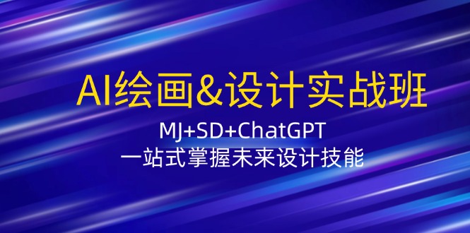 AI绘画&设计实战班：MJ+SD+ChatGPT，一站式掌握未来设计技能-骏阁网