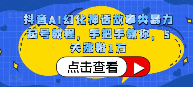 抖音AI幻化神话故事类暴力起号教程，手把手教你，5天涨粉1万-骏阁网