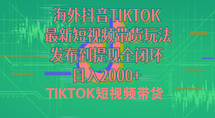 海外短视频带货，最新短视频带货玩法发布到提现全闭环，日入2000+-骏阁网