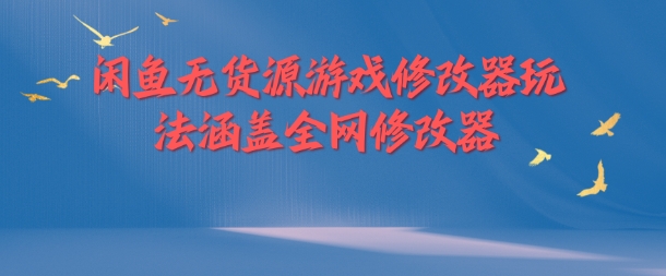 闲鱼无货源游戏修改器玩法涵盖全网修改器-骏阁网