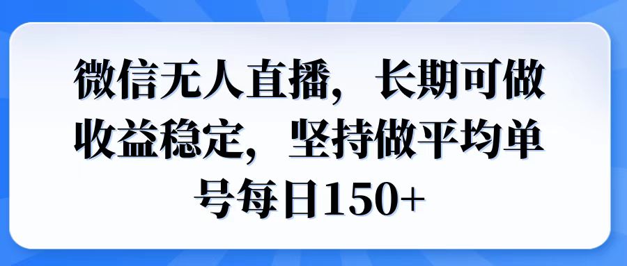 微信无人直播，长期可做收益稳定，坚持做平均单号每日150+-骏阁网