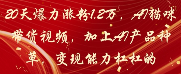 48212e69e4b0724b0237e4e9c77bdc78.jpeg 20天爆力涨粉1.2W,AI猫咪带货视频,加上AI产品种草,变现能力杠杠的