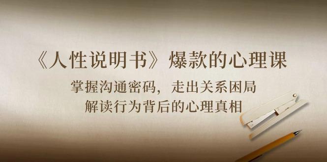 《人性 说明书》爆款的心理课：沟通密码/关系困局/解读行为背后心理真相-骏阁网