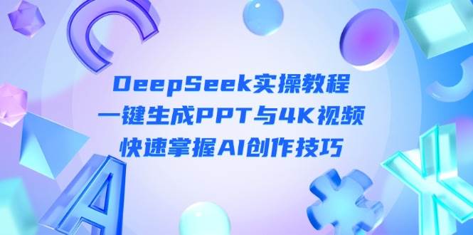 DeepSeek入门实操教程：一键生成PPT与4K视频，快速掌握AI创作技巧-骏阁网