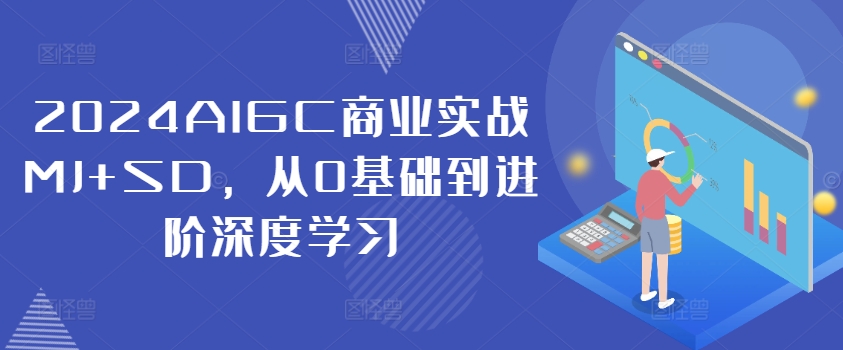 2024AIGC商业实战MJ+SD，从0基础到进阶深度学习-骏阁网