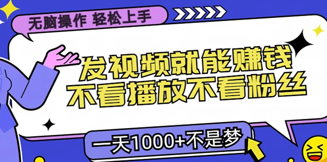 无脑操作，只要发视频就能赚钱？不看播放不看粉丝，小白轻松上手，一天…-骏阁网