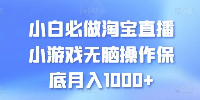 小白必做淘宝直播小游戏无脑操作保底月入1000+【揭秘】-骏阁网