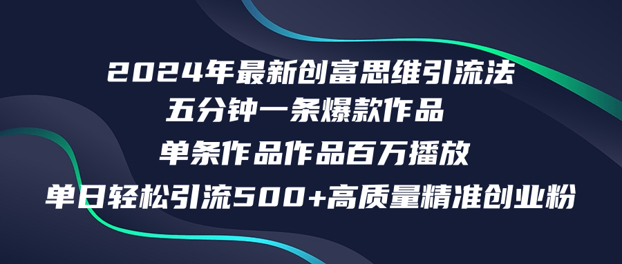 2024年最新创富思维日引流500+精准高质量创业粉，五分钟一条百万播放量...-骏阁网