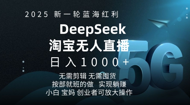 2025新一轮蓝海红利淘宝deepseek独家推出淘宝无人直播5.0躺Z项目，日入多张-骏阁网